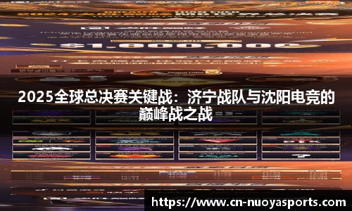 2025全球总决赛关键战：济宁战队与沈阳电竞的巅峰战之战
